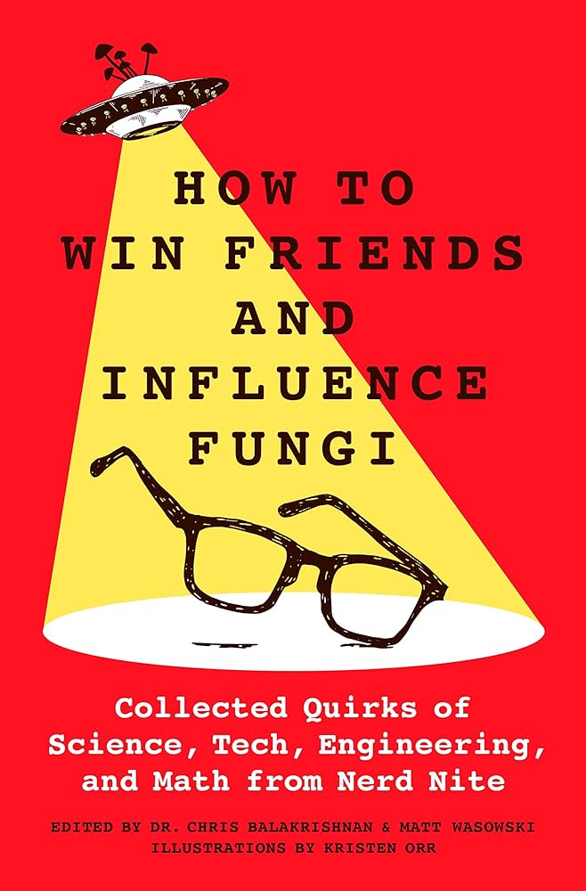 Cover of the book How to Win Friends and Influence Fungi: Collected Quirks of Science, Tech, Engineering, and Math from Nerd Nite by Chris Balakrishnan and Matt Wasowski
