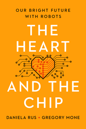 Cover of the book The Heart and the Chip: Our Bright Future with Robots by Daniela Rus and Gregory Mone